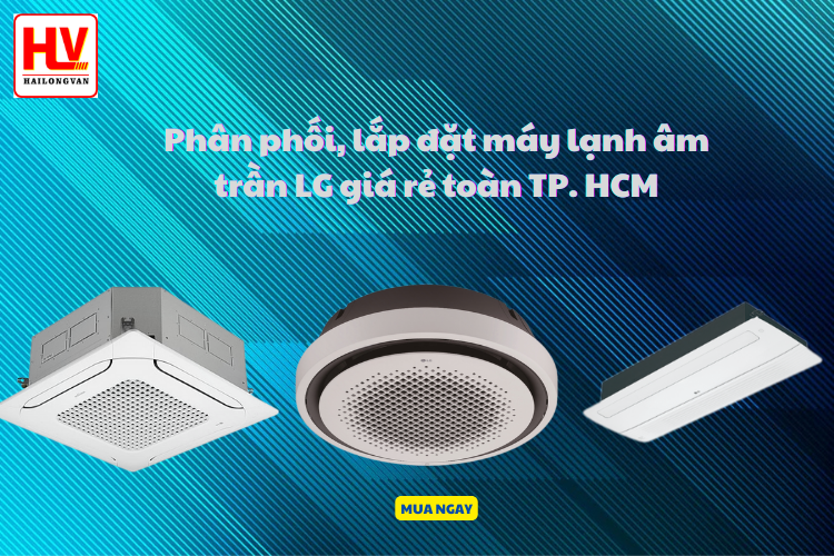 Phân phối, lắp đặt máy lạnh âm trần LG giá rẻ toàn TP. HCM