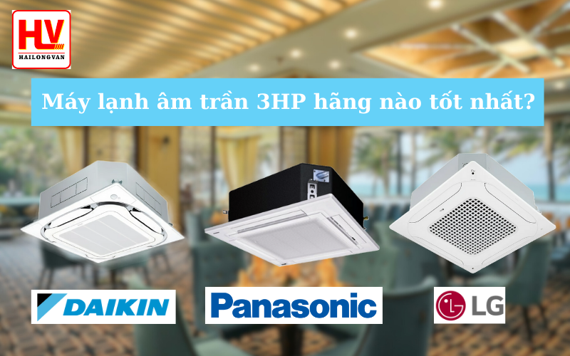 Máy lạnh âm trần 3HP hãng nào tốt nhất