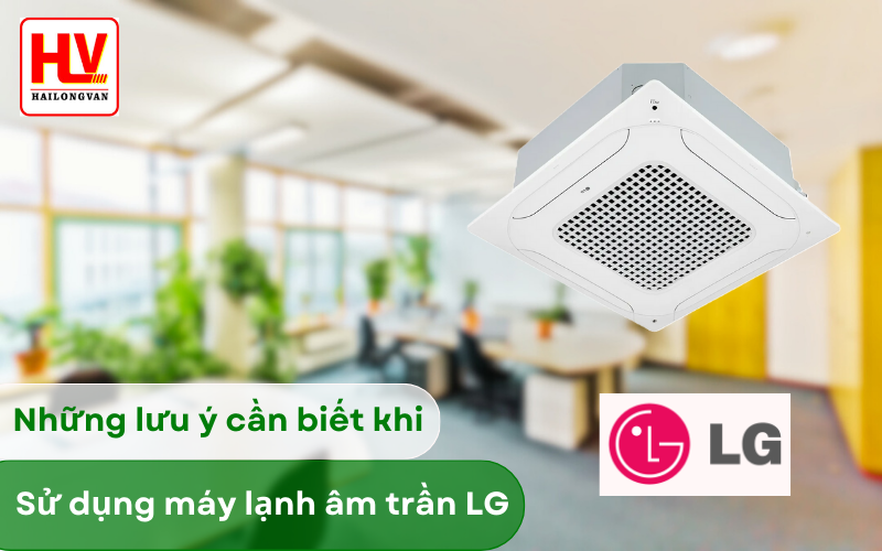 Những lưu ý cần biết khi sử dụng máy lạnh âm trần LG